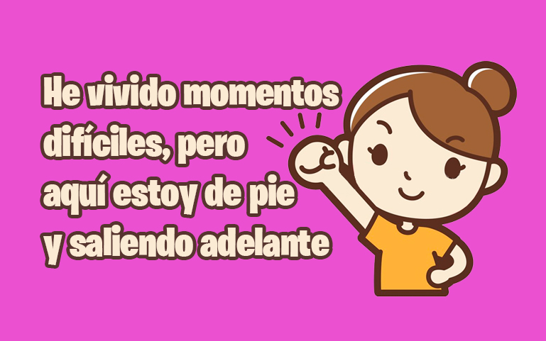 He vivido momentos difíciles, pero aquí estoy de pie y saliendo adelante