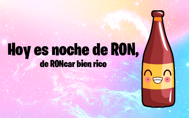 Hoy es noche de RON, de RONcar bien rico