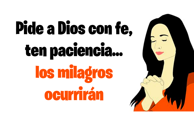 Pide a Dios con fe, ten paciencia… los milagros ocurrirán