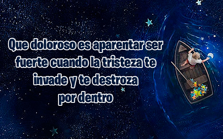 Que doloroso es aparentar ser fuerte cuando la tristeza te invade y te destroza por dentro