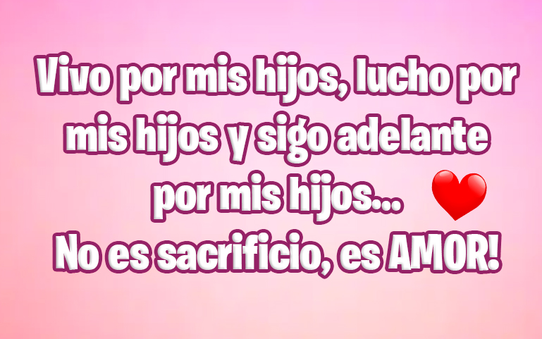 Vivo por mis hijos, lucho por mis hijos y sigo adelante por mis hijos… No es sacrificio, es amor!