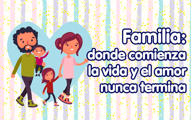 Familia... donde comienza la vida y el amor nunca termina