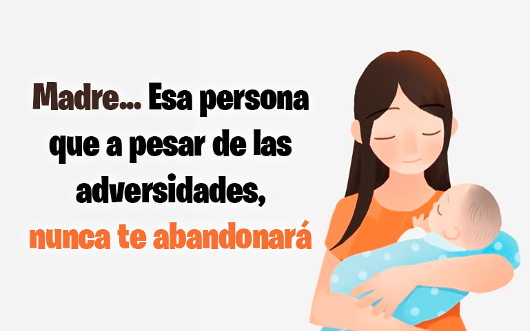 Madre... Esa persona que a pesar de las adversidades, nunca te abandonará