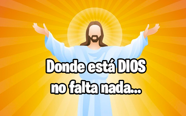 Donde está DIOS no falta nada…