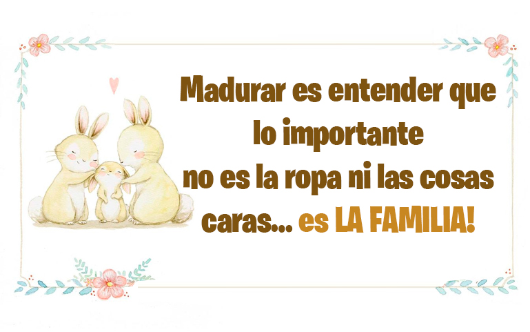 Madurar es entender que lo importante no es la ropa ni las cosas caras… es LA FAMILIA!