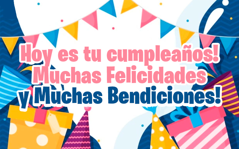 Hoy es tu cumpleaños! Muchas Felicidades y Muchas Bendiciones!