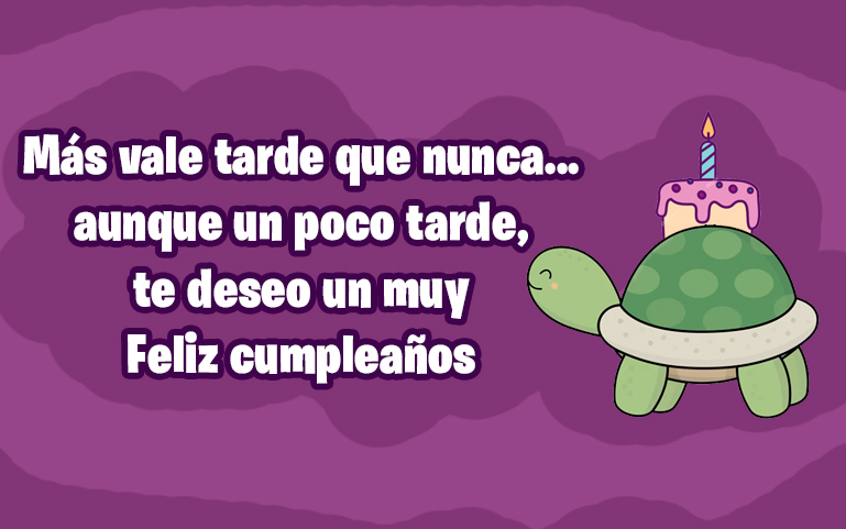 Más vale tarde que nunca... aunque un poco tarde, te deseo un muy Feliz cumpleaños