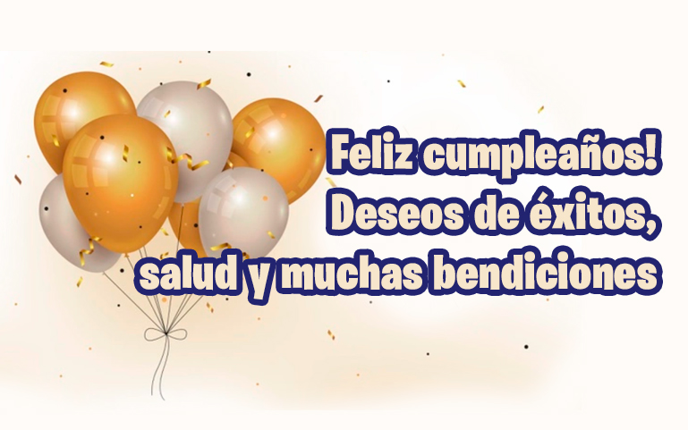 Feliz cumpleaños! Deseos de éxitos, salud y muchas bendiciones